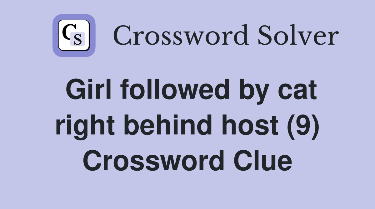 Girl followed by cat right behind host (9) Crossword Clue