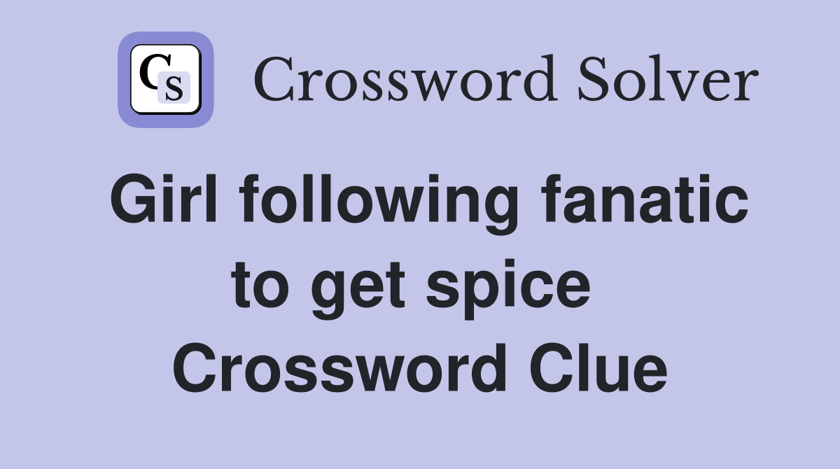 Girl following fanatic to get spice  Crossword Clue