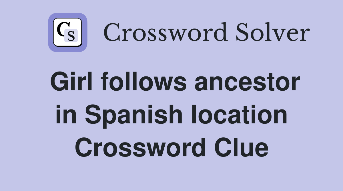 Girl follows ancestor in Spanish location Crossword Clue