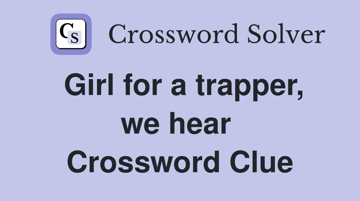 Girl for a trapper, we hear  Crossword Clue
