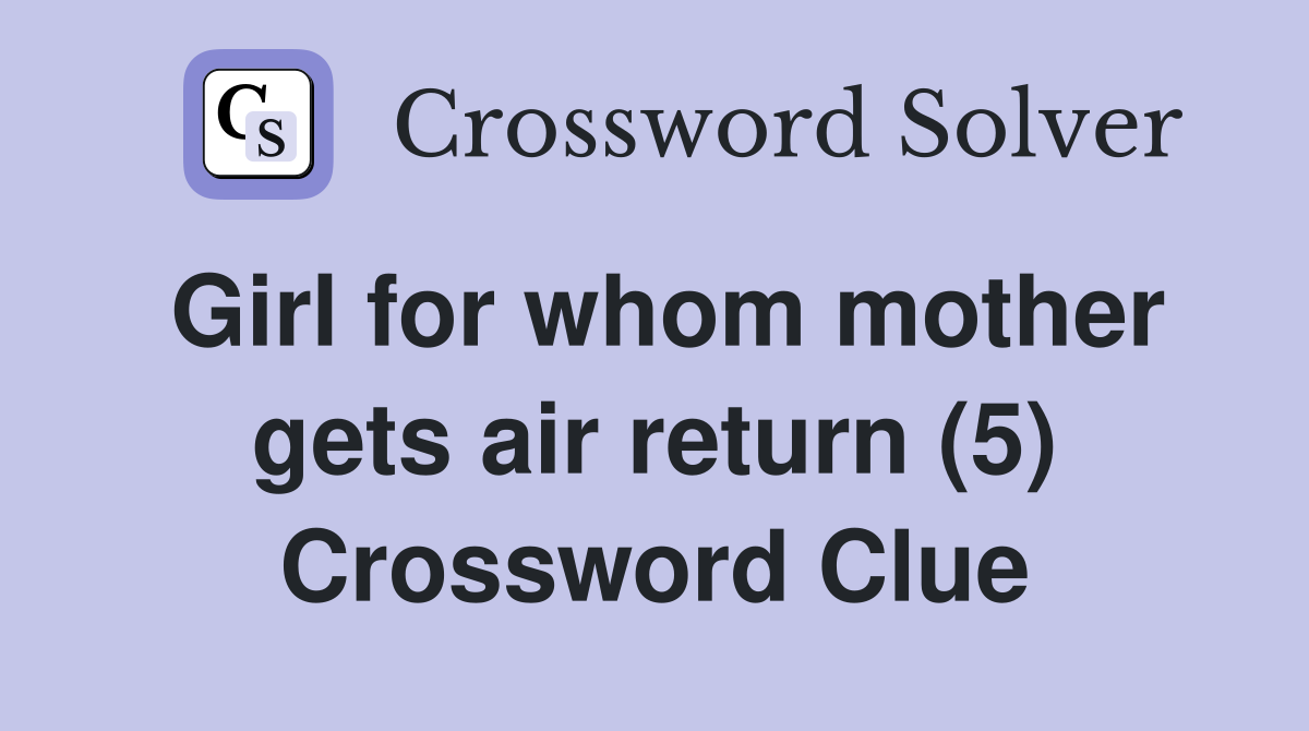 Girl for whom mother gets air return (5) Crossword Clue
