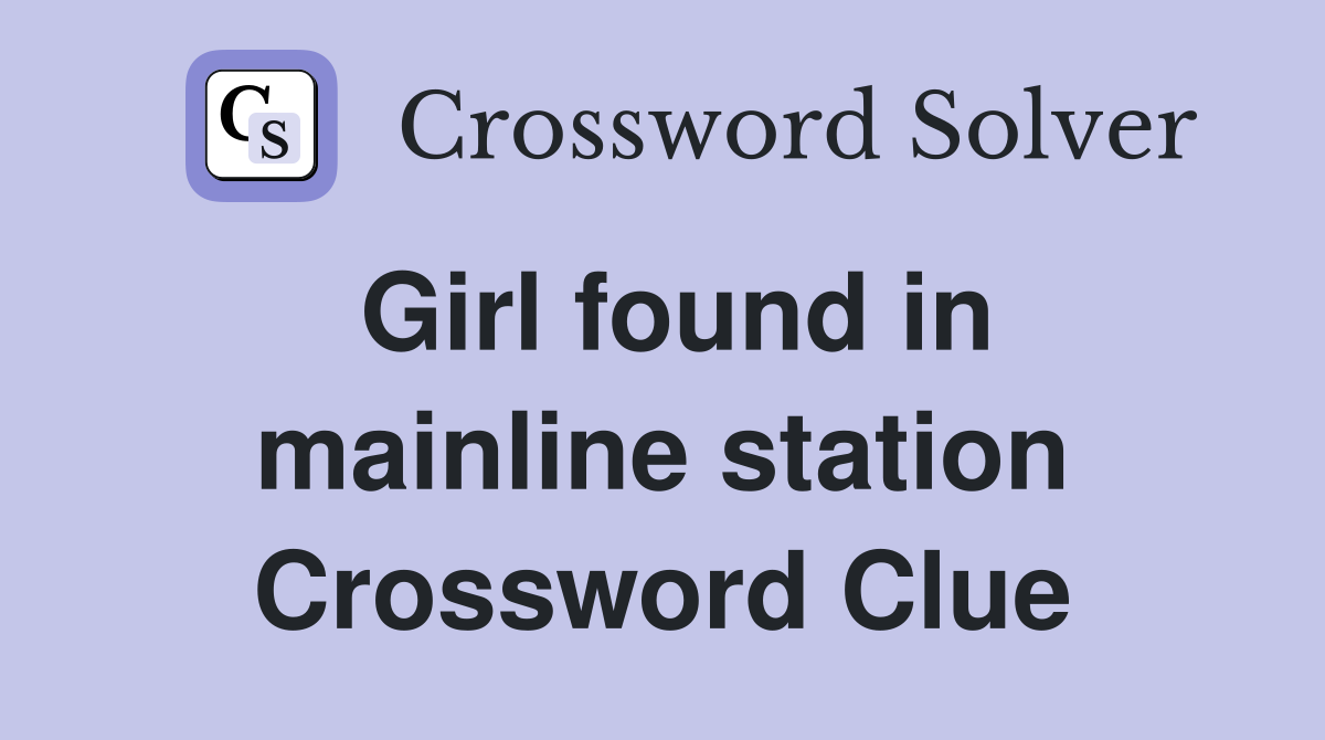 Girl found in mainline station Crossword Clue