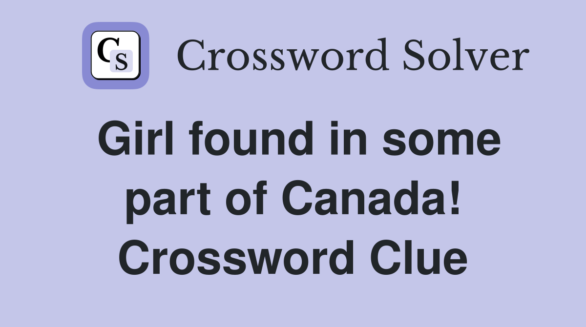 Girl found in some part of Canada! Crossword Clue