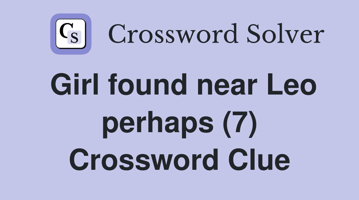 Girl found near Leo perhaps (7) Crossword Clue