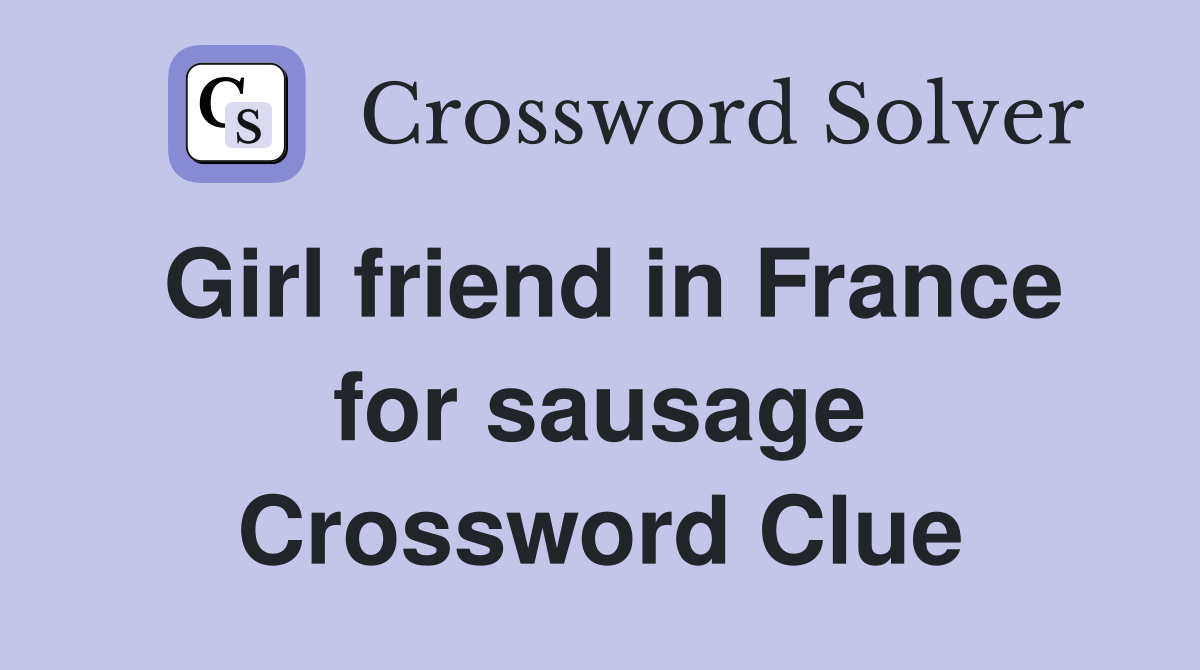 Girl friend in France for sausage Crossword Clue