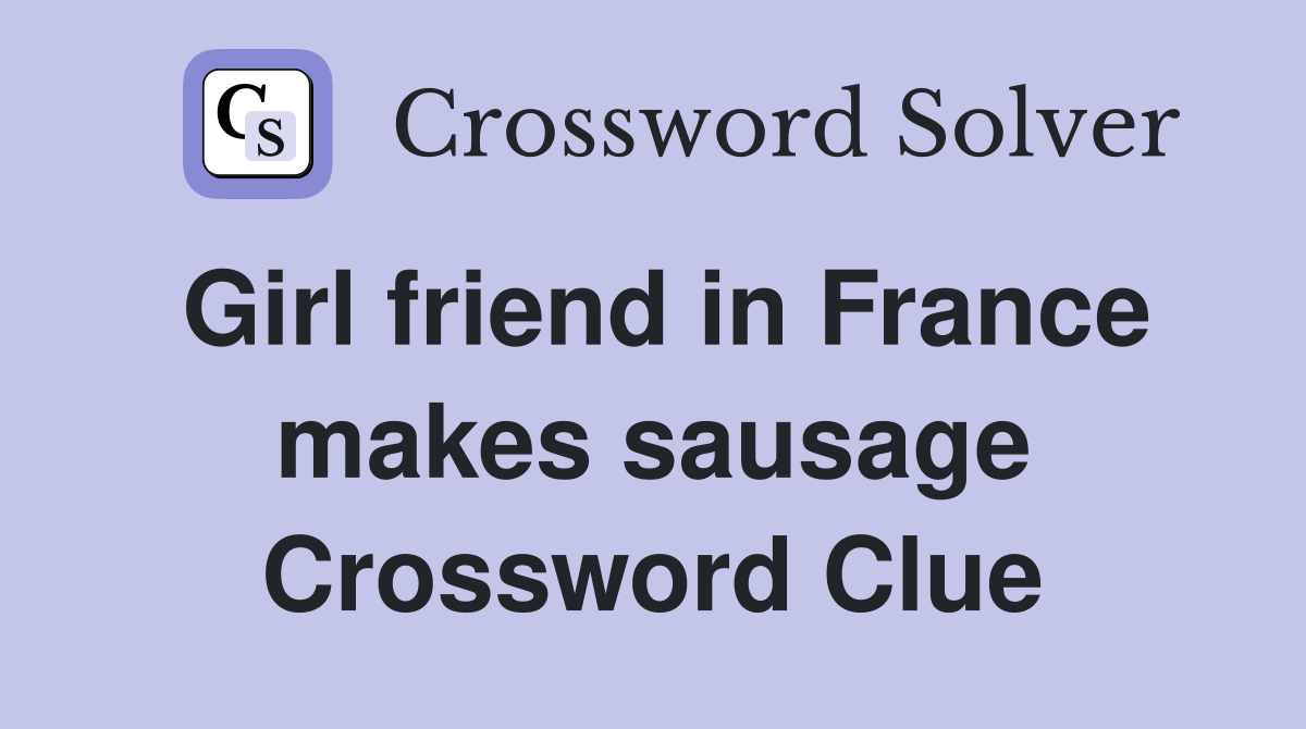 Girl friend in France makes sausage Crossword Clue