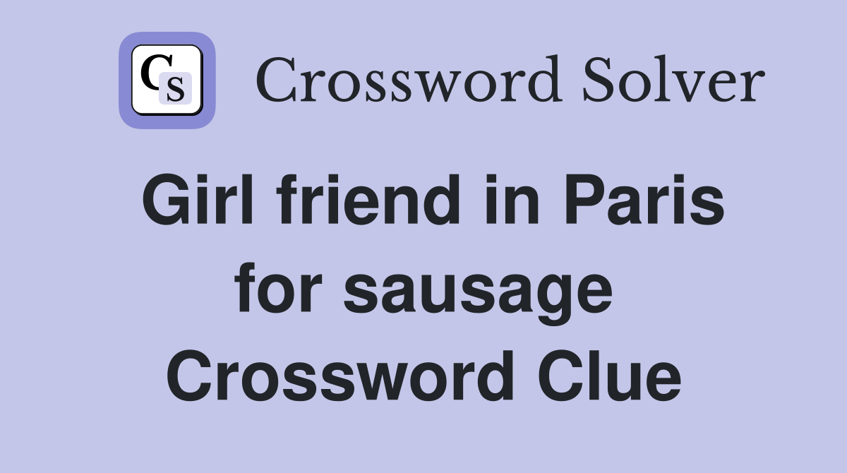Girl friend in Paris for sausage Crossword Clue