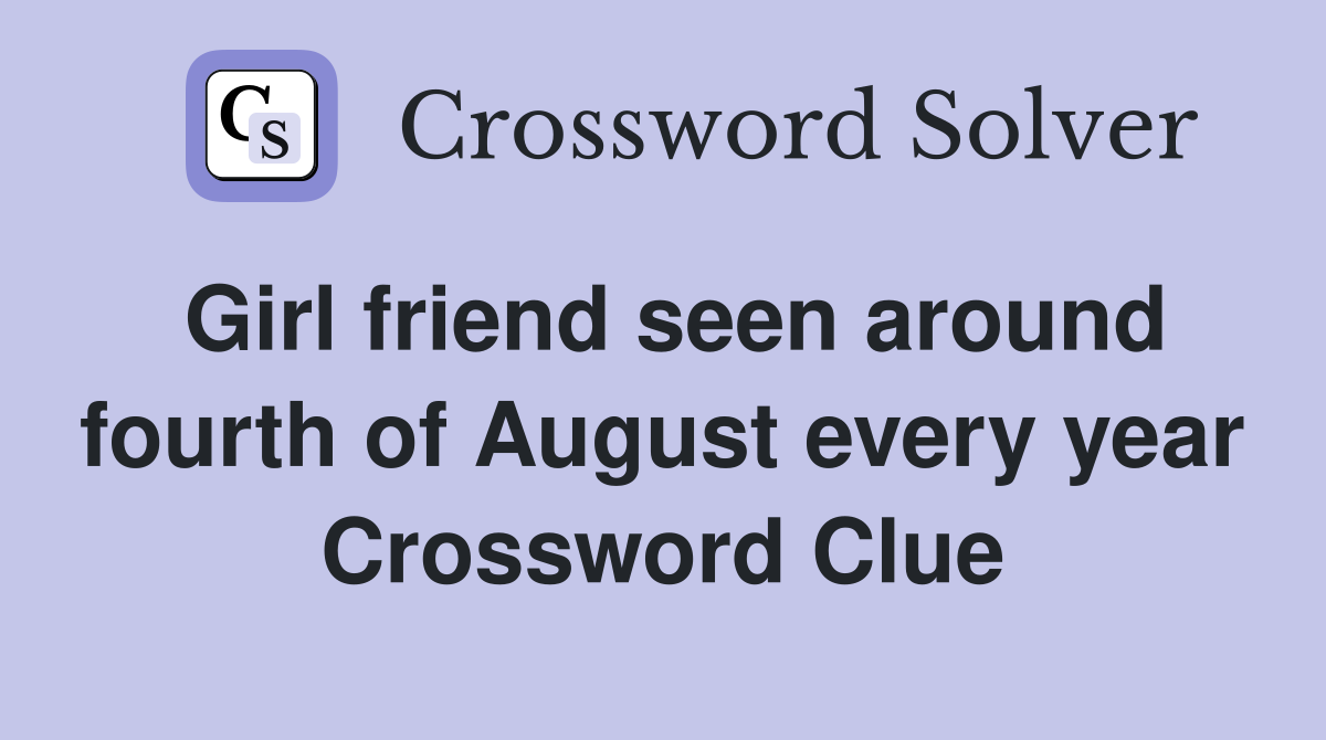 Girl friend seen around fourth of August every year Crossword Clue