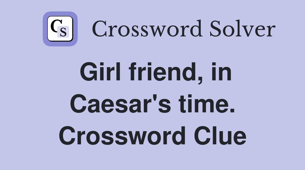 Girl friend, in Caesar's time. Crossword Clue