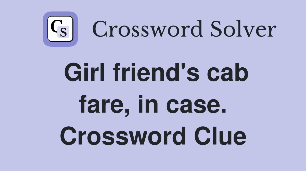 Girl friend's cab fare, in case. Crossword Clue