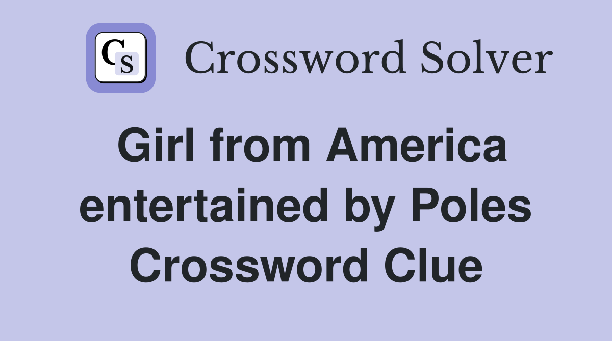 Girl from America entertained by Poles Crossword Clue