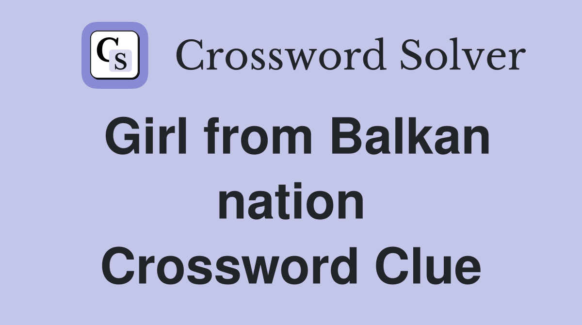 Girl from Balkan nation Crossword Clue
