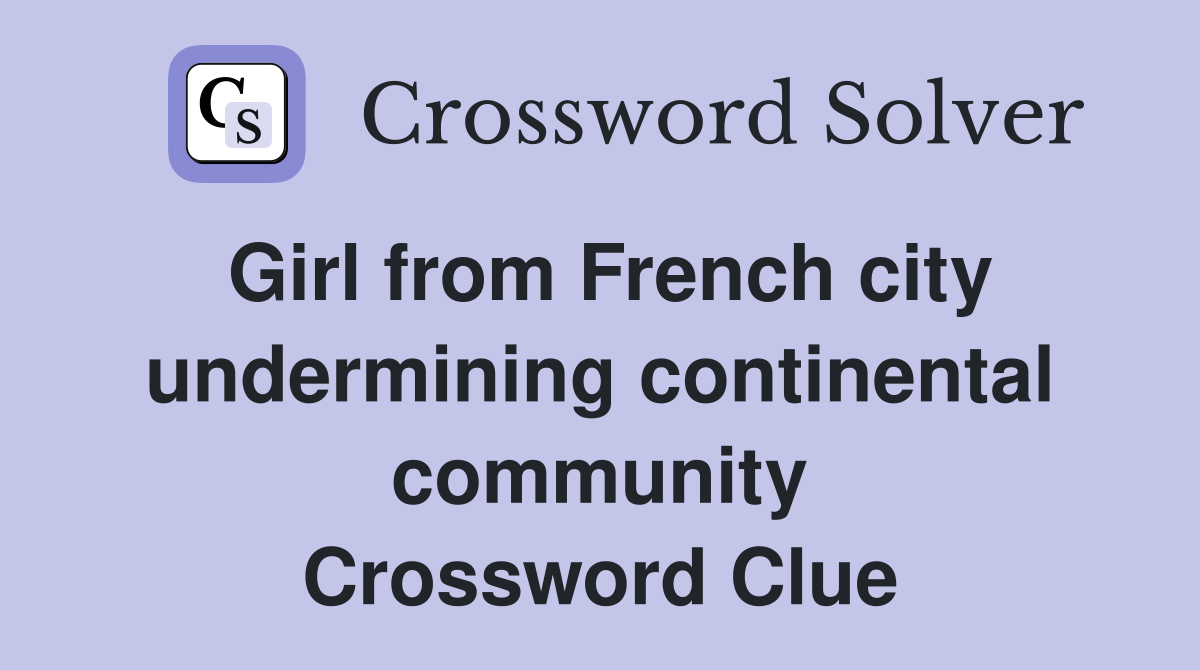 Girl from French city undermining continental community Crossword Clue