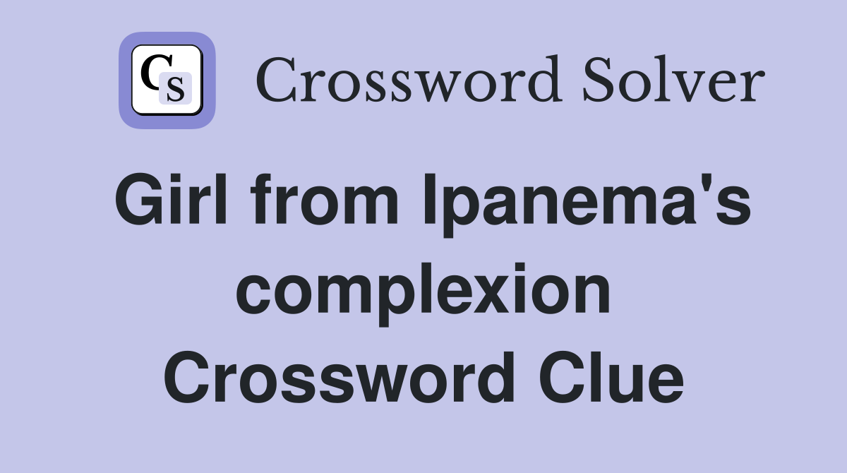 Girl from Ipanema's complexion Crossword Clue