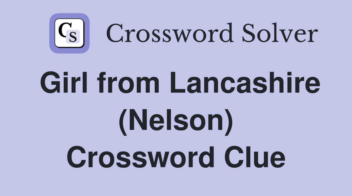 Girl from Lancashire (Nelson) Crossword Clue