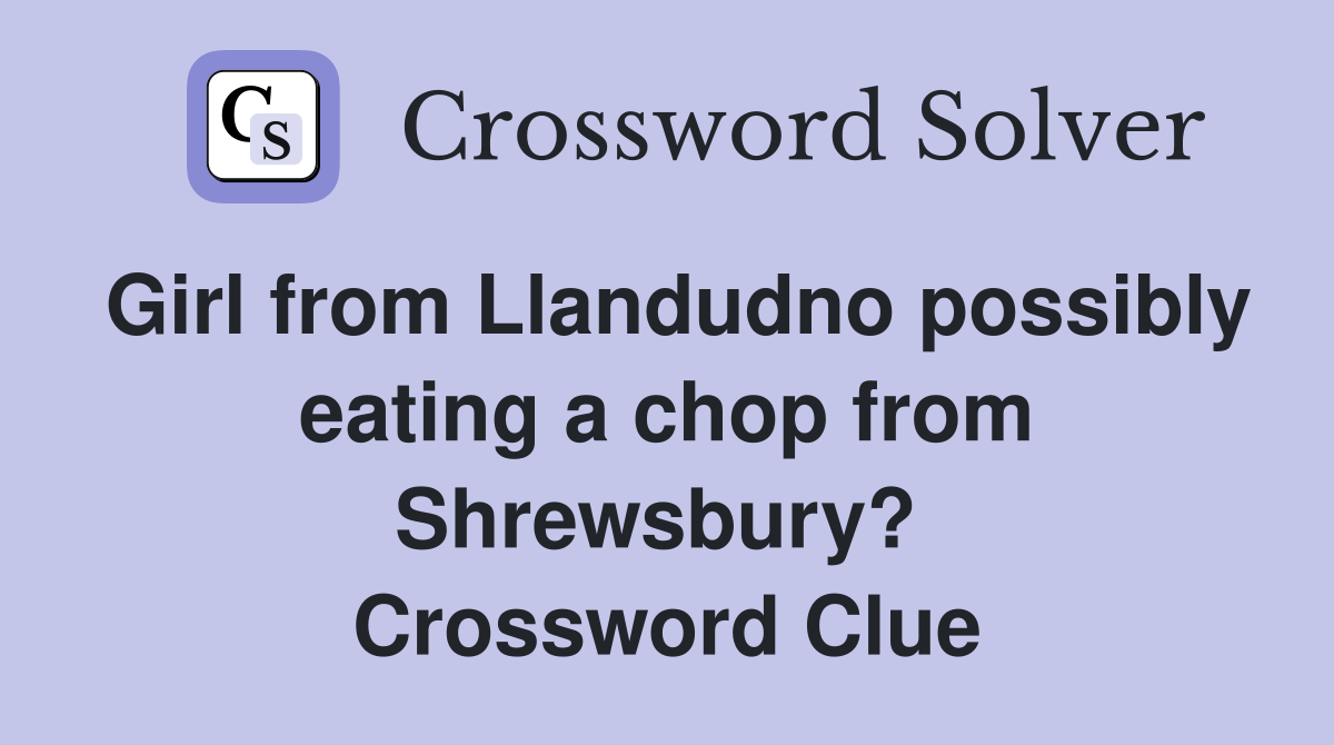 Girl from Llandudno possibly eating a chop from Shrewsbury?  Crossword Clue