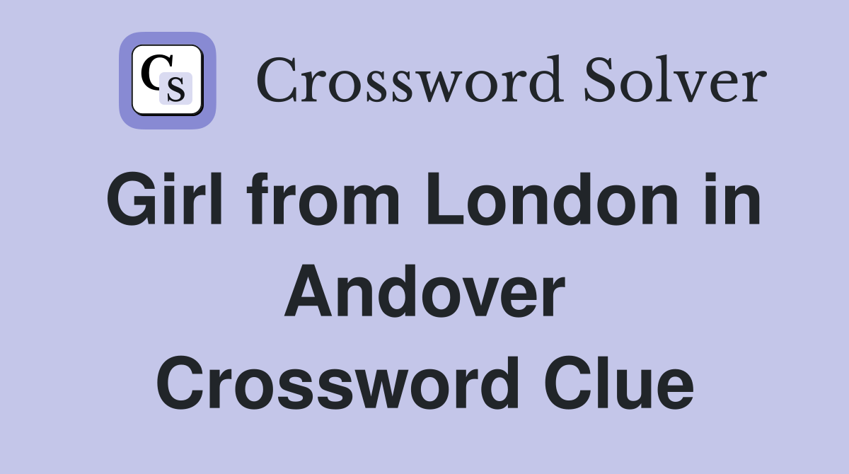 Girl from London in Andover Crossword Clue