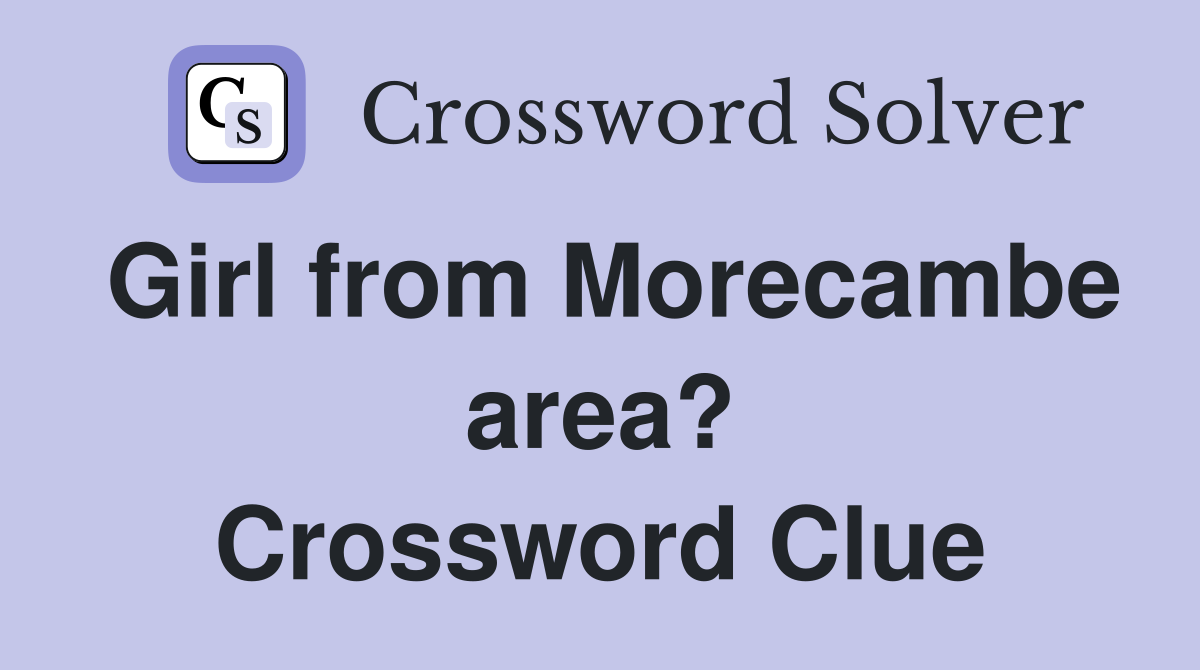 Girl from Morecambe area? Crossword Clue