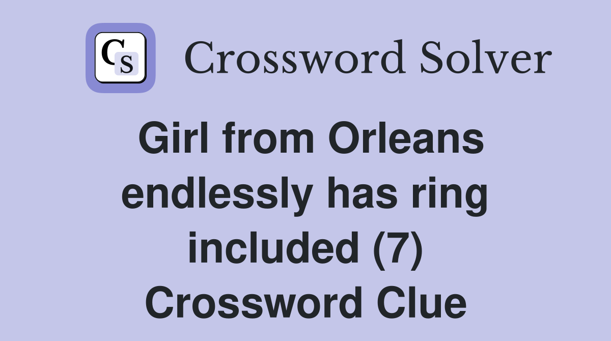 Girl from Orleans endlessly has ring included (7) Crossword Clue