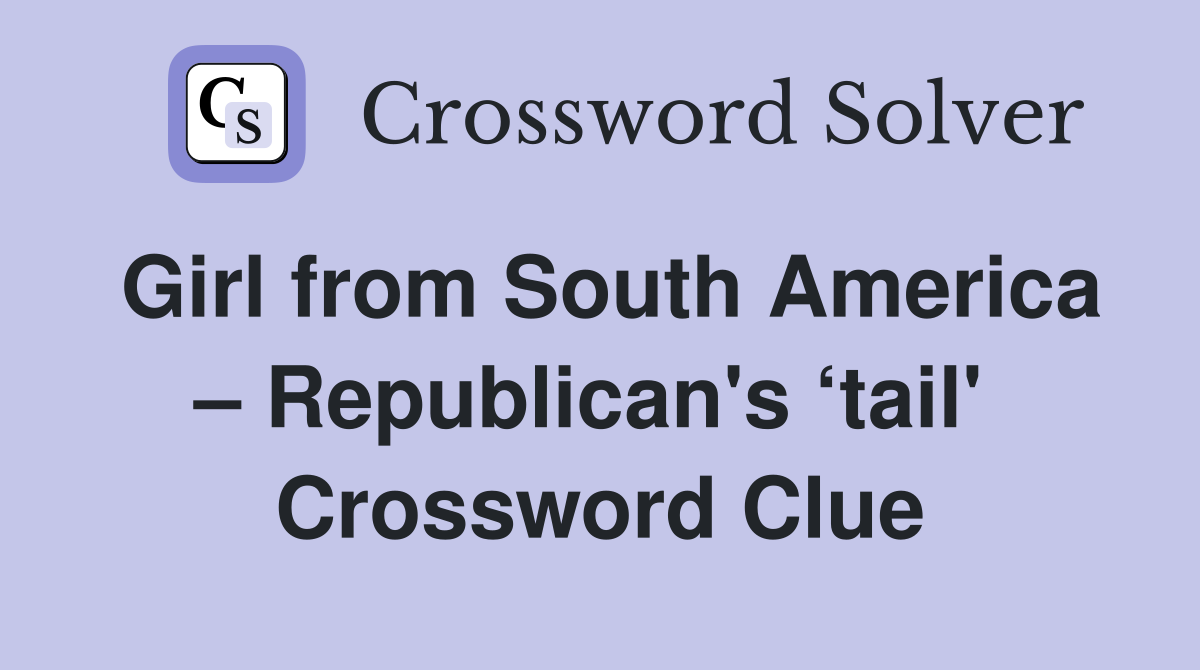 Girl from South America – Republican's ‘tail'  Crossword Clue