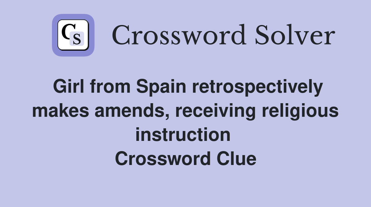Girl from Spain retrospectively makes amends, receiving religious instruction  Crossword Clue