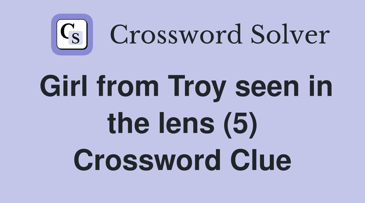 Girl from Troy seen in the lens (5) Crossword Clue