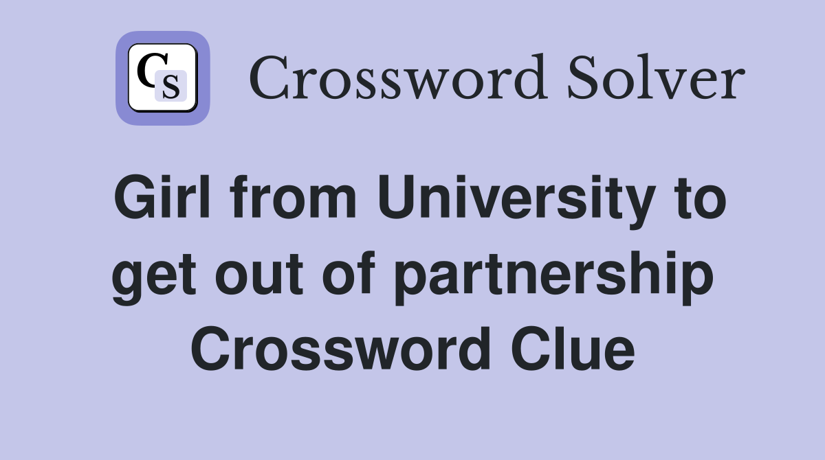 Girl from University to get out of partnership Crossword Clue