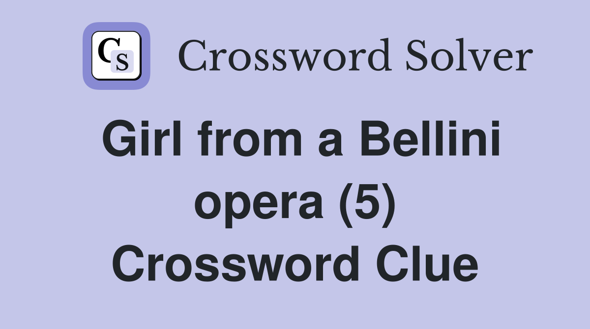 Girl from a Bellini opera (5) Crossword Clue