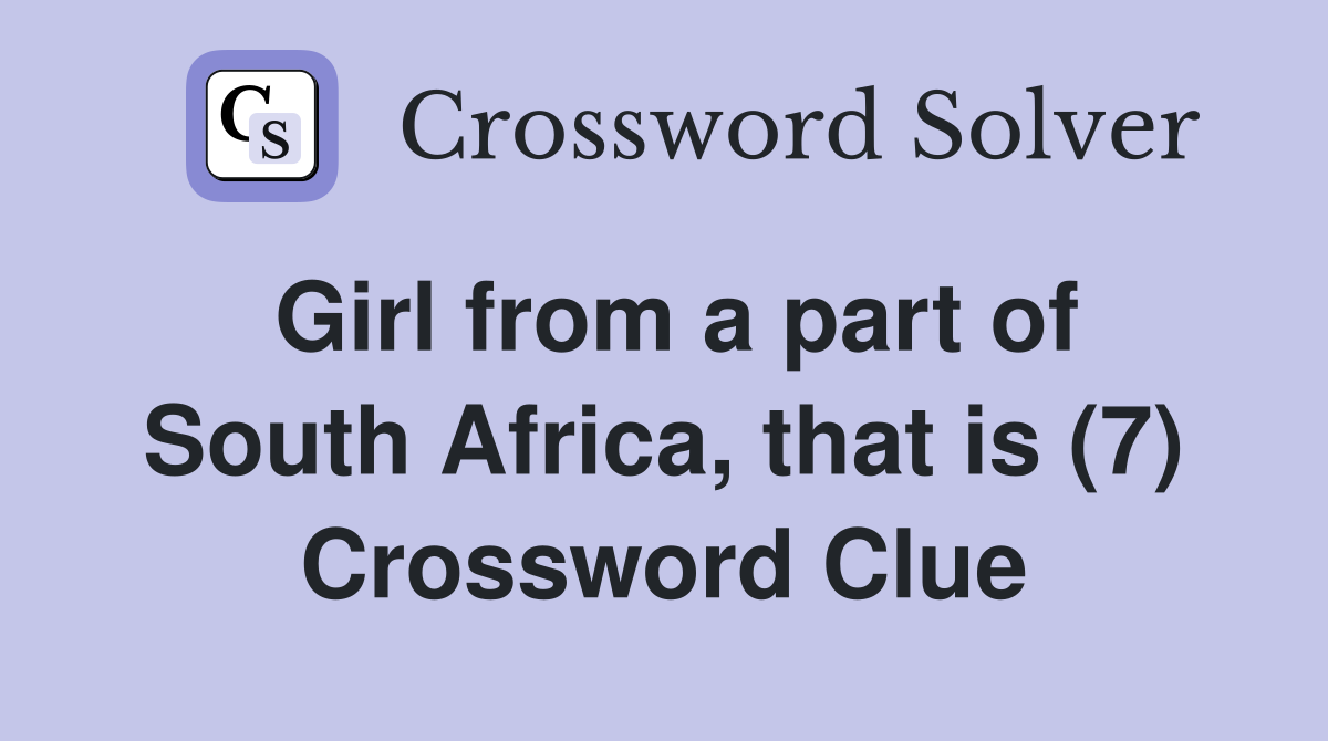 Girl from a part of South Africa, that is (7) Crossword Clue