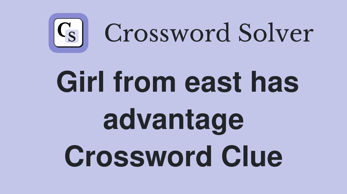 Girl from east has advantage Crossword Clue