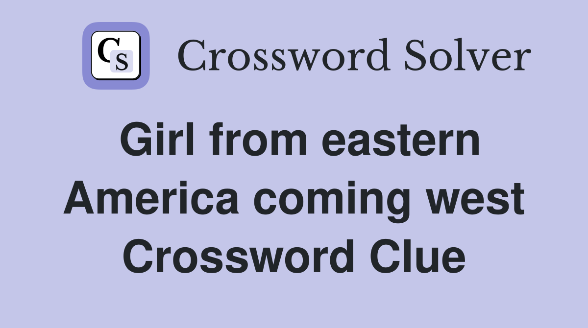 Girl from eastern America coming west Crossword Clue