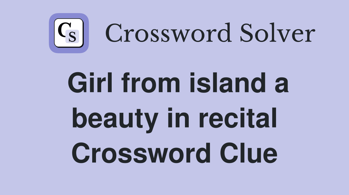Girl from island a beauty in recital Crossword Clue