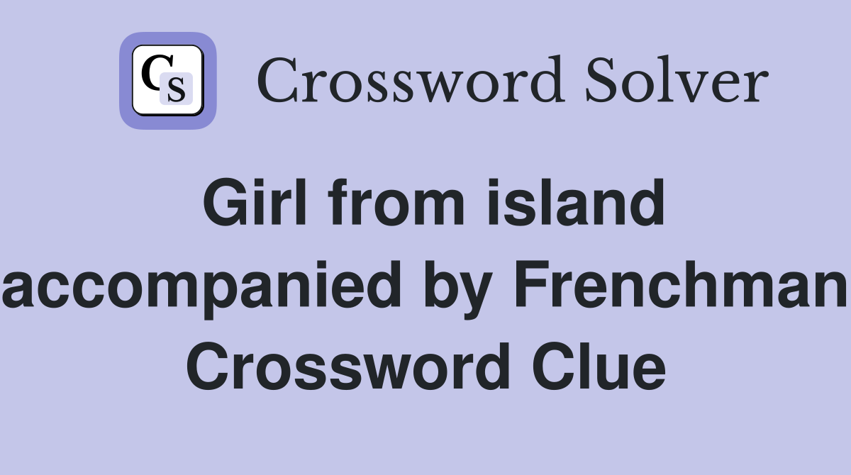 Girl from island accompanied by Frenchman Crossword Clue
