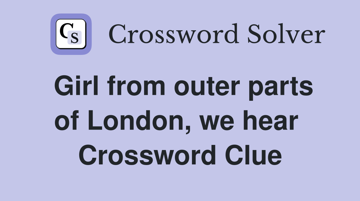 Girl from outer parts of London, we hear  Crossword Clue