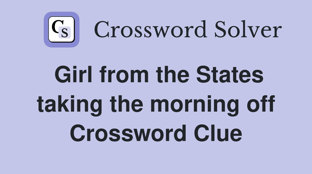 Girl from the States taking the morning off Crossword Clue