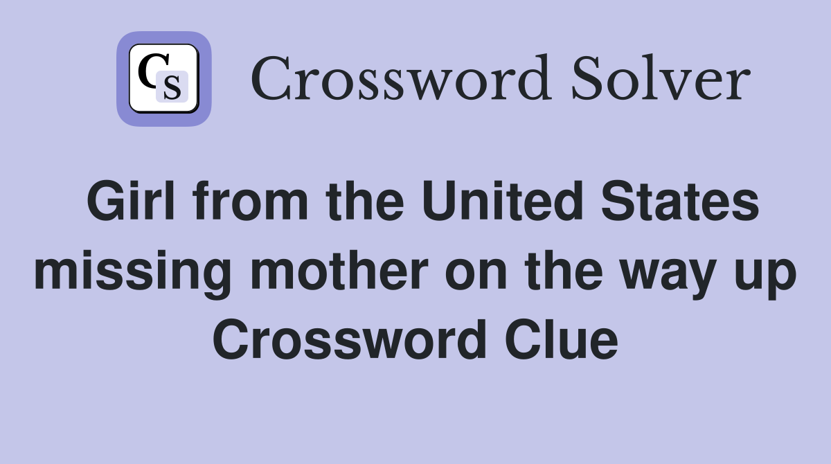Girl from the United States missing mother on the way up Crossword Clue