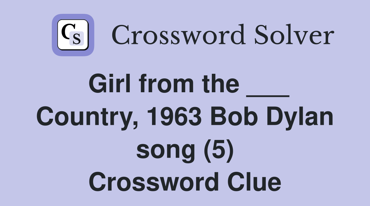 Girl from the ___ Country, 1963 Bob Dylan song (5) Crossword Clue