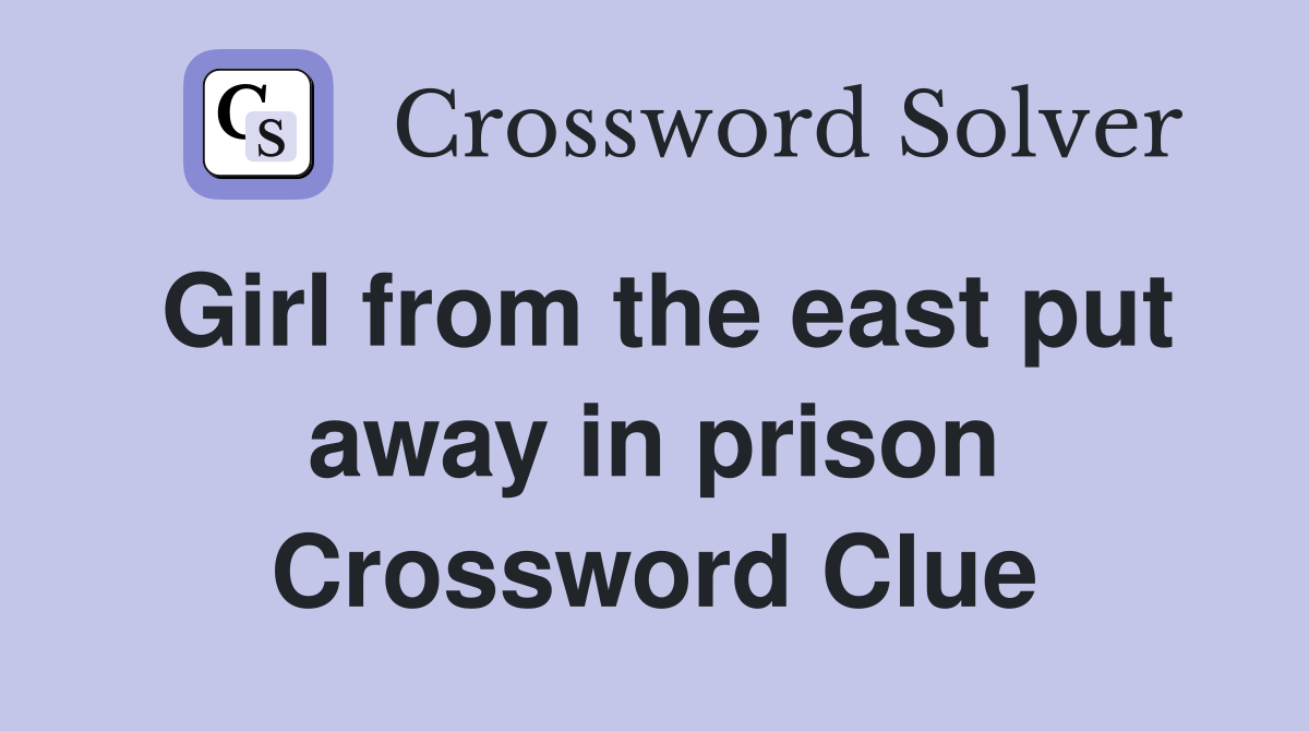 Girl from the east put away in prison Crossword Clue