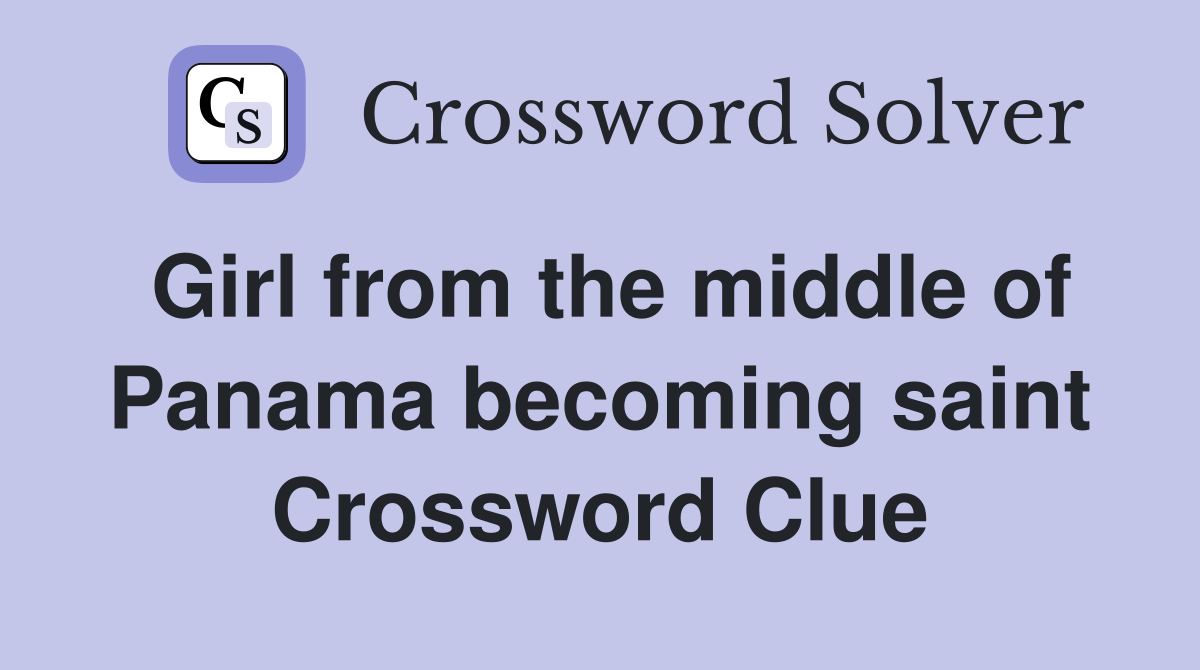 Girl from the middle of Panama becoming saint Crossword Clue