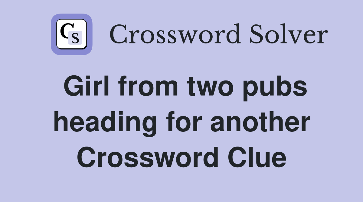 Girl from two pubs heading for another Crossword Clue