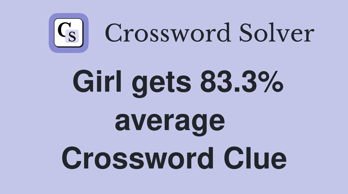 Girl gets 83.3% average  Crossword Clue