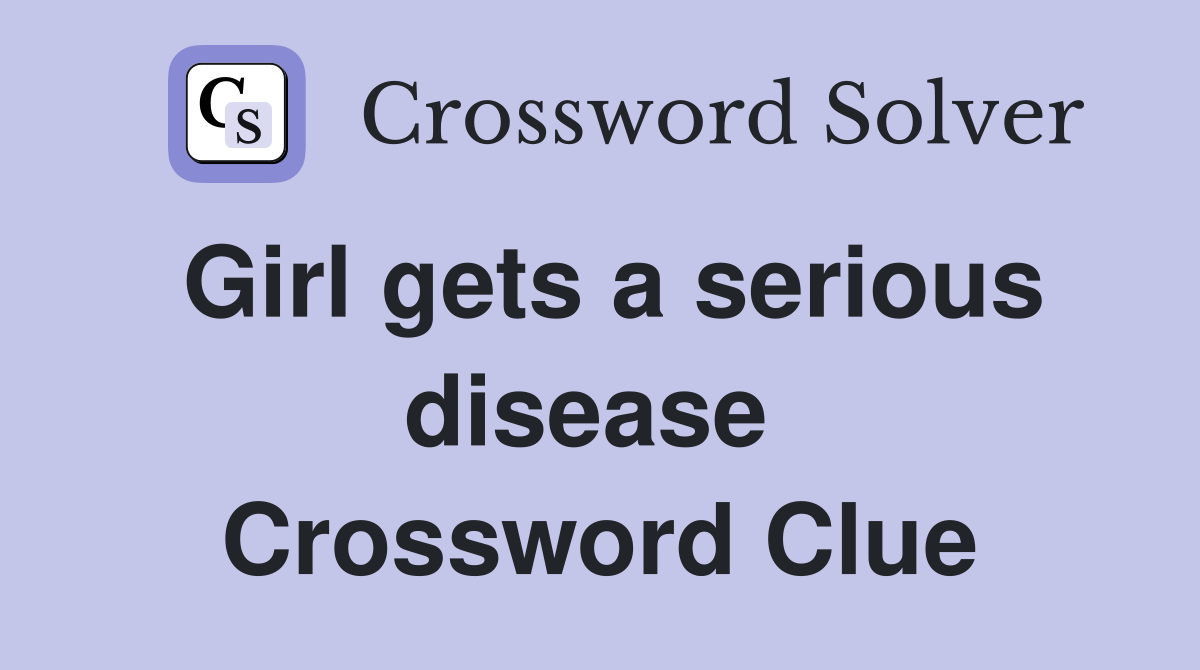 Girl gets a serious disease  Crossword Clue