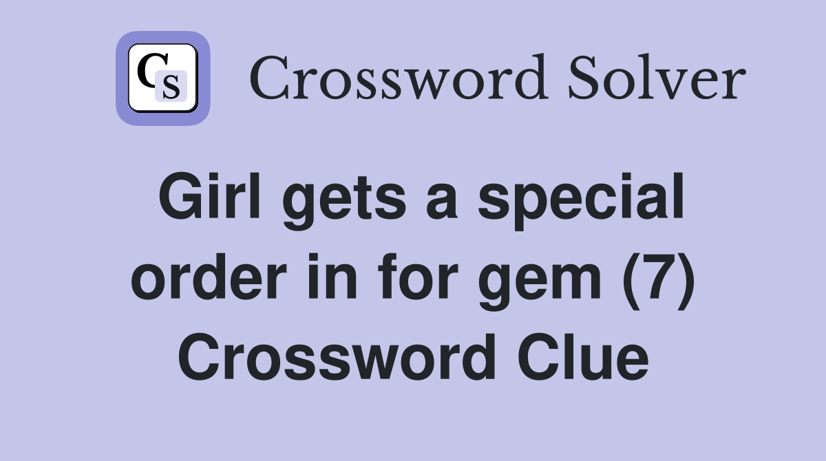 Girl gets a special order in for gem (7) Crossword Clue