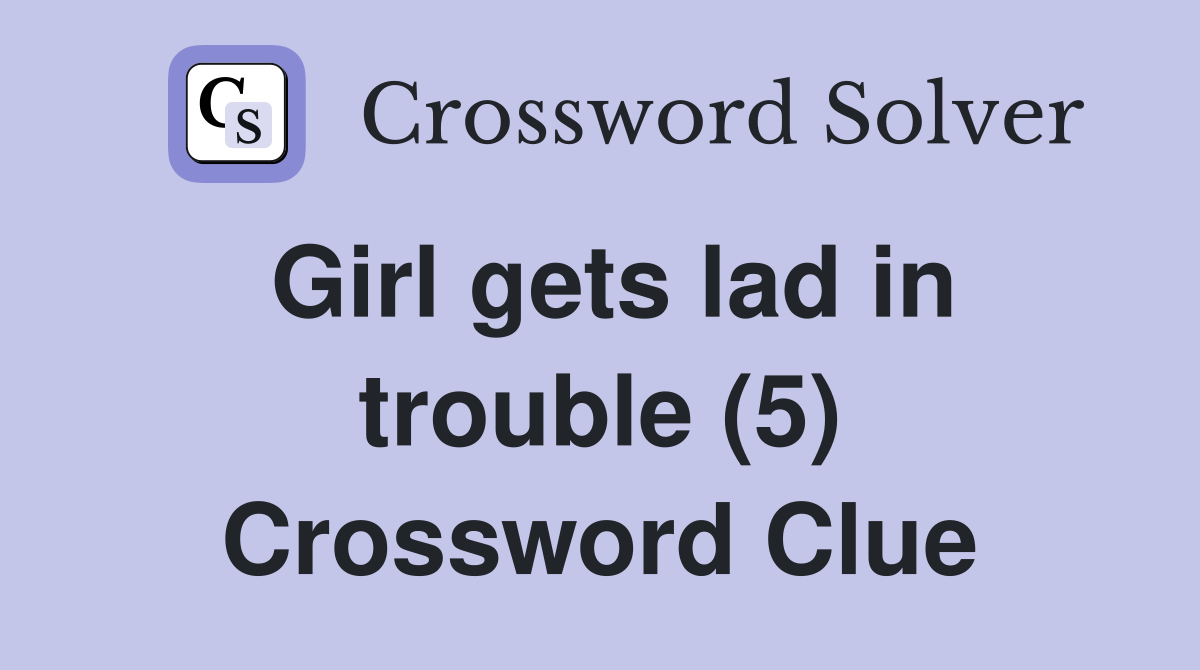 Girl gets lad in trouble (5) Crossword Clue