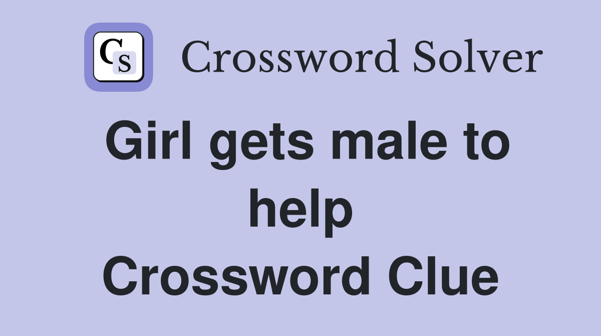 Girl gets male to help Crossword Clue