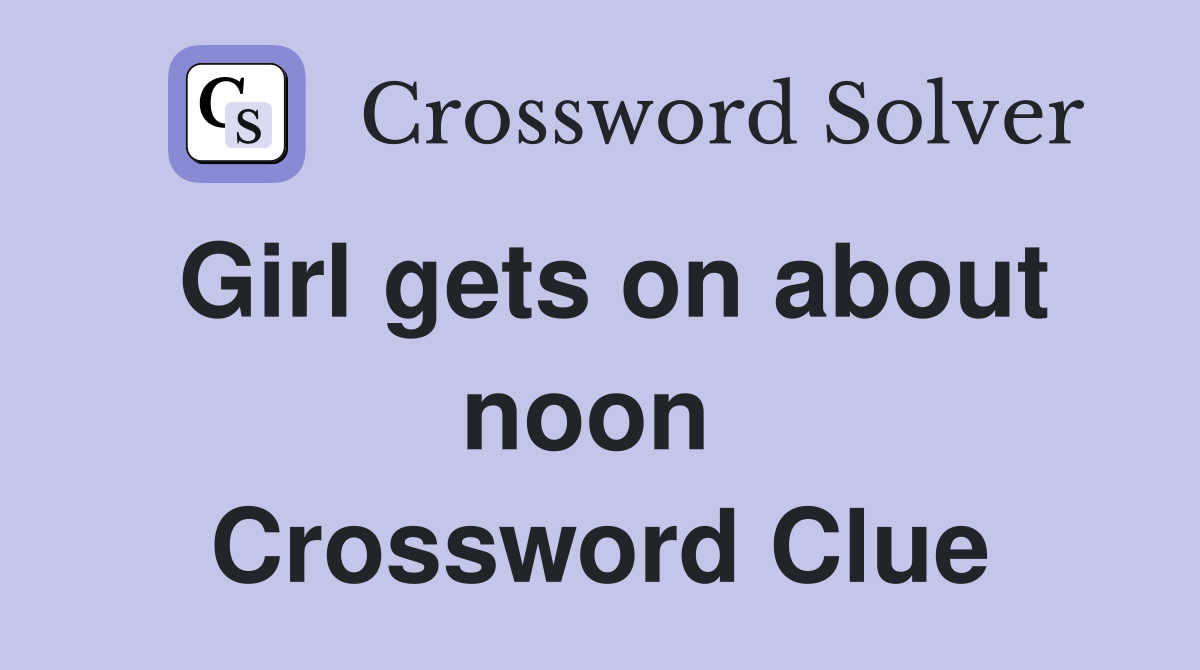 Girl gets on about noon  Crossword Clue