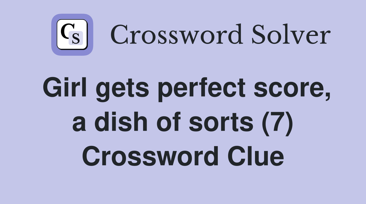 Girl gets perfect score, a dish of sorts (7) Crossword Clue