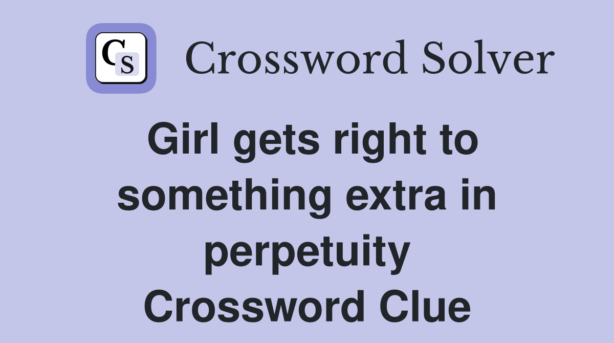 Girl gets right to something extra in perpetuity Crossword Clue