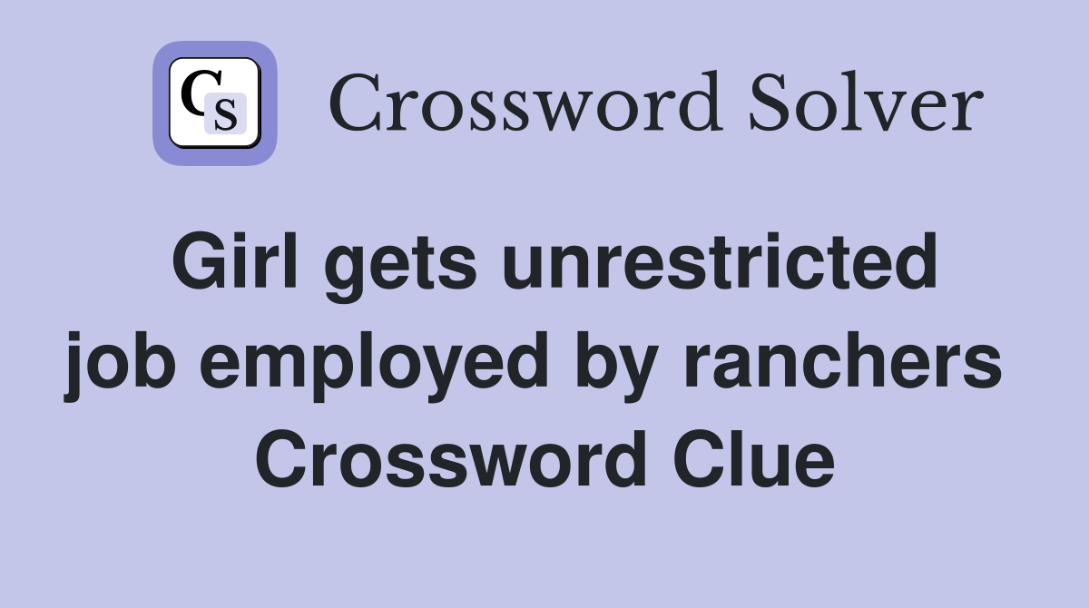 Girl gets unrestricted job employed by ranchers  Crossword Clue