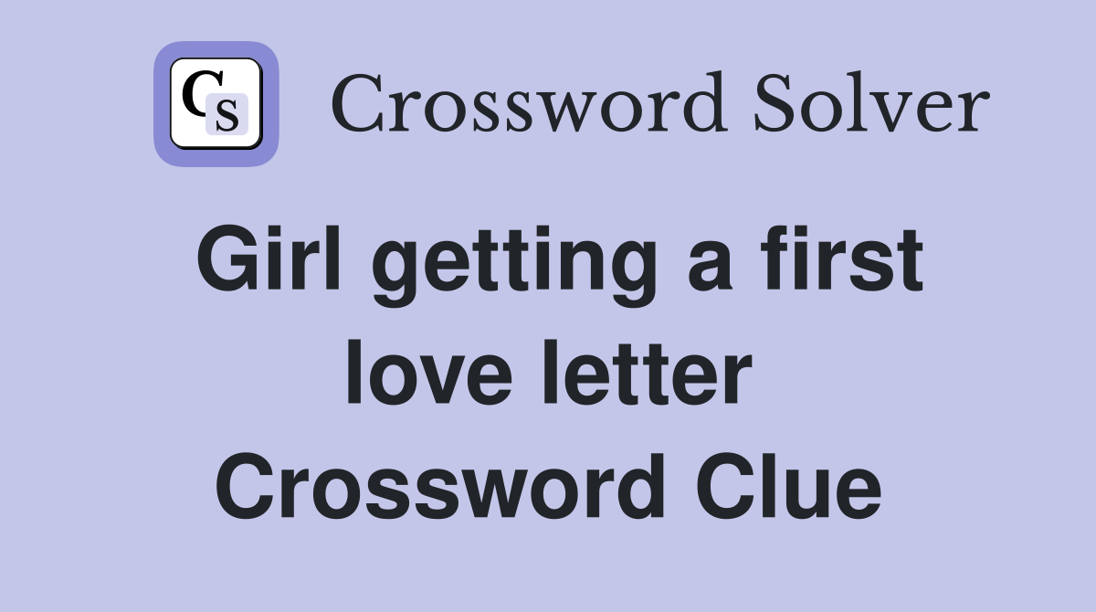 Girl getting a first love letter Crossword Clue